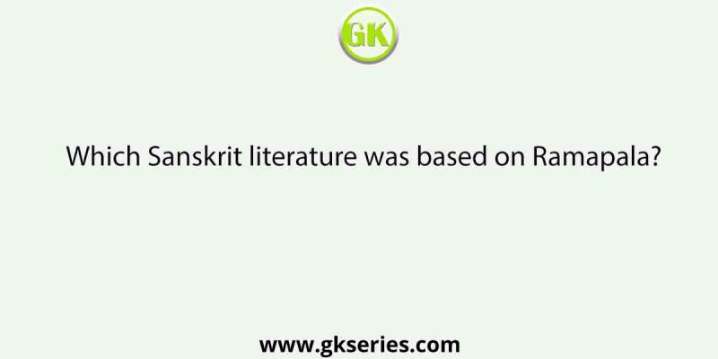 Which Sanskrit literature was based on Ramapala?