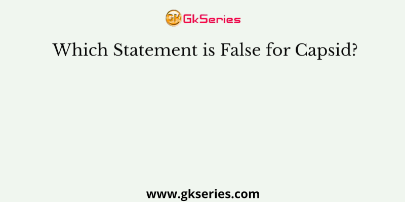 Which Statement is False for Capsid?