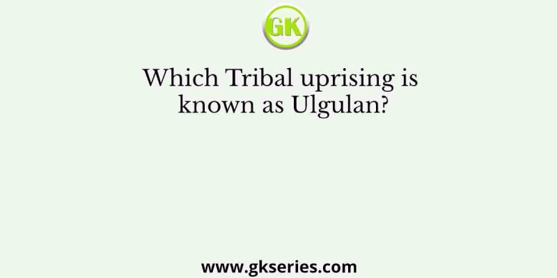 Which Tribal uprising is known as Ulgulan?