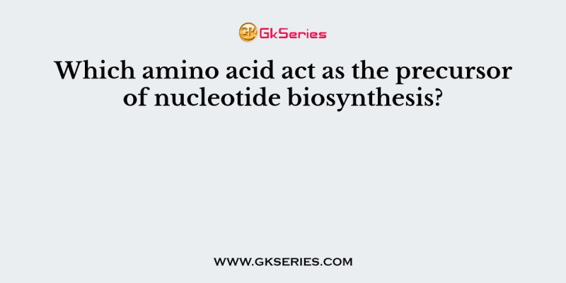 Which amino acid act as the precursor of nucleotide biosynthesis?