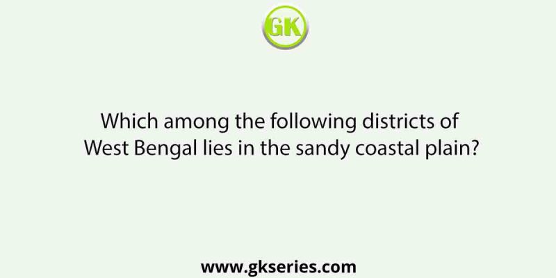 Which among the following districts of West Bengal lies in the sandy coastal plain?