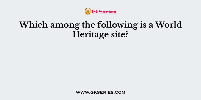 Which among the following is a World Heritage site?