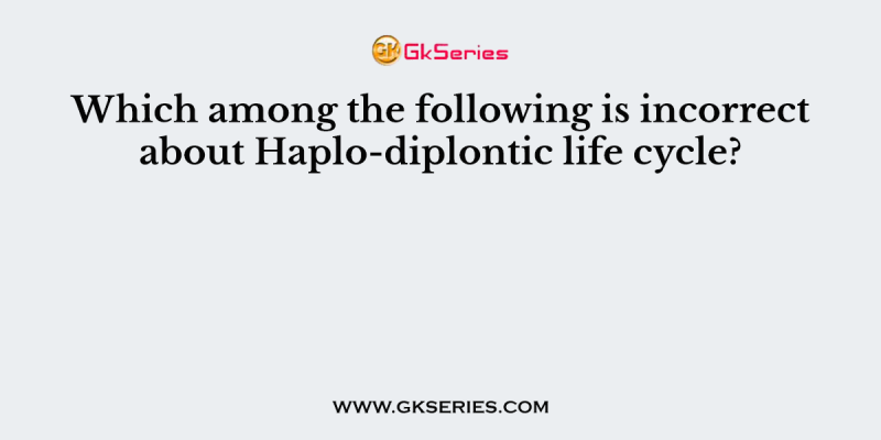 Which among the following is incorrect about Haplo-diplontic life cycle?
