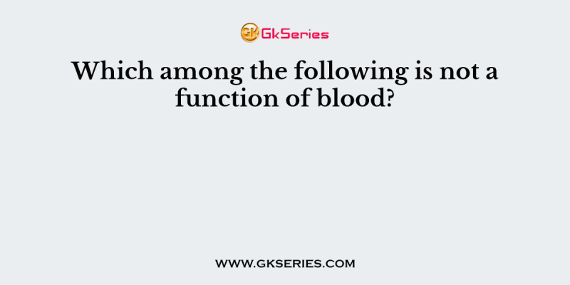 Which among the following is not a function of blood?