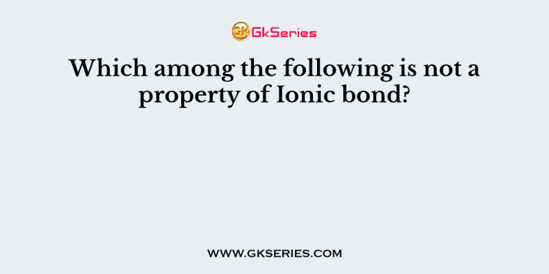 Which among the following is not a property of Ionic bond?