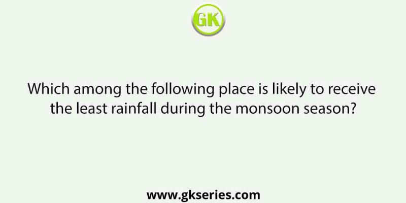 Which among the following place is likely to receive the least rainfall during the monsoon season?