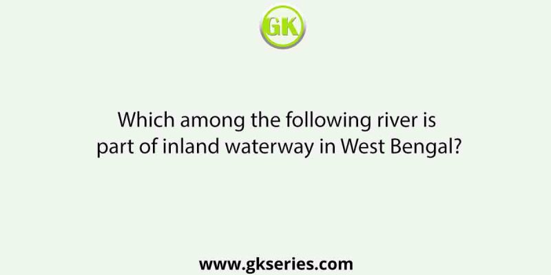 Which among the following river is part of inland waterway in West Bengal?