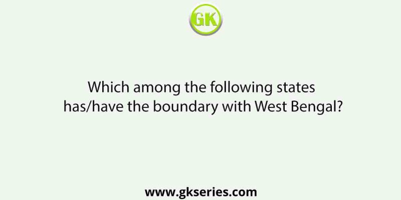 Which among the following states has/have the boundary with West Bengal?