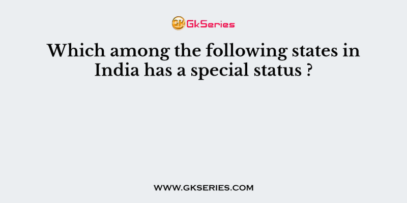 Which among the following states in India has a special status ?