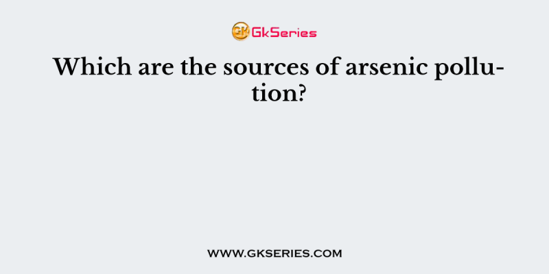 Which are the sources of arsenic pollution?