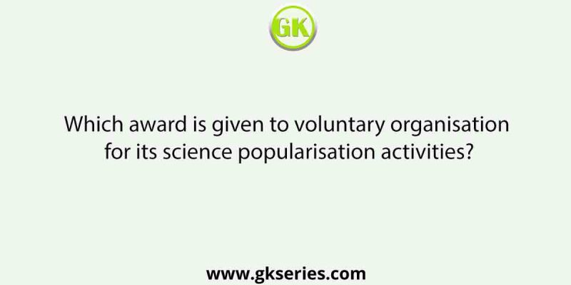 Which award is given to voluntary organisation for its science popularisation activities?