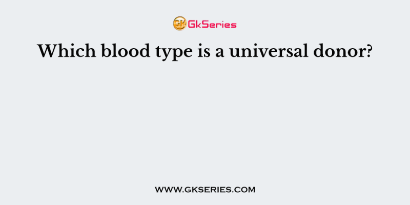 Which blood type is a universal donor?