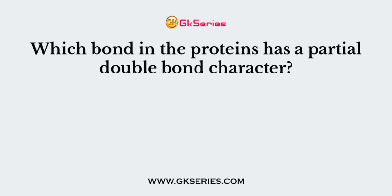 Which bond in the proteins has a partial double bond character?