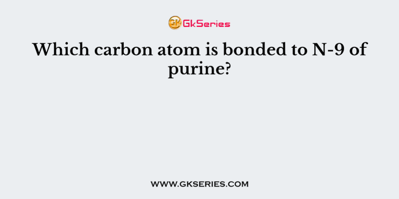 Which carbon atom is bonded to N-9 of purine?