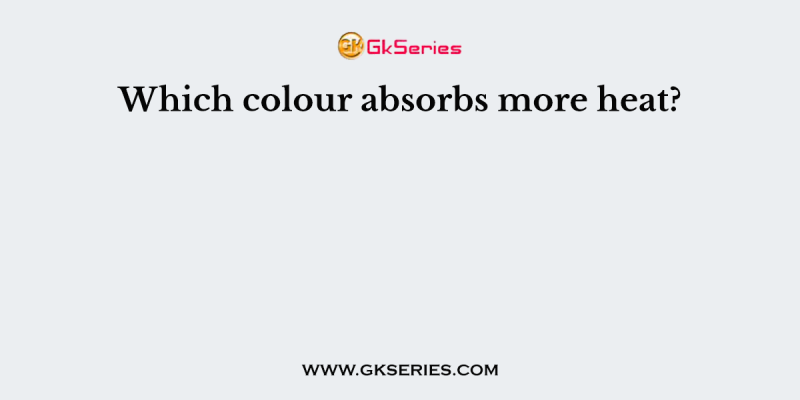 Which colour absorbs more heat?