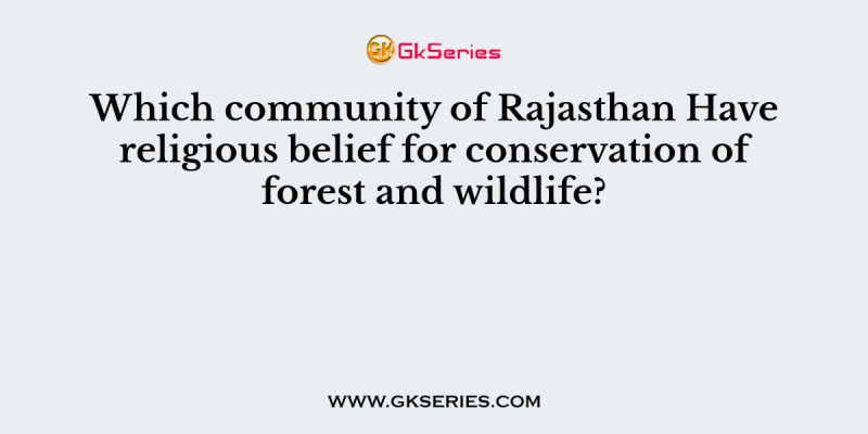 Which community of Rajasthan Have religious belief for conservation of forest and wildlife?