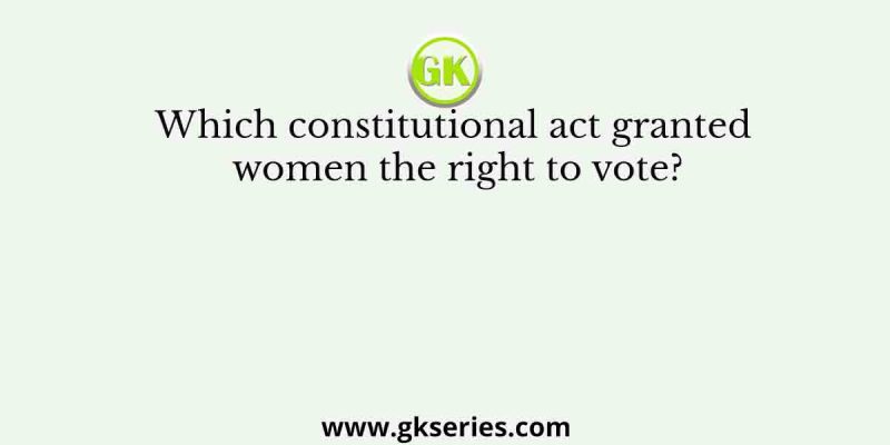 Which constitutional act granted women the right to vote?