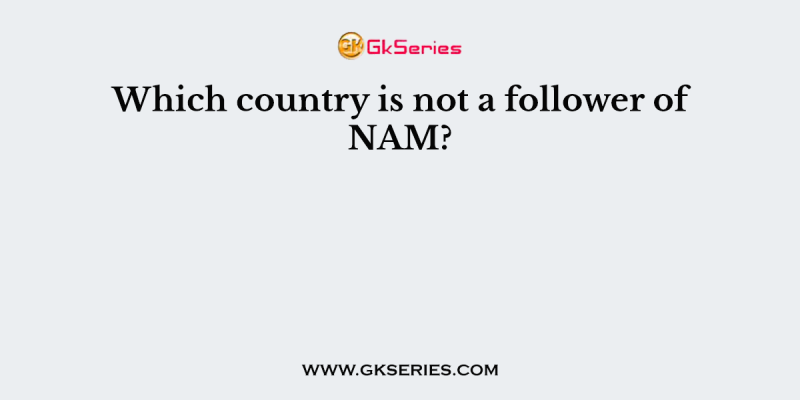 Which country is not a follower of NAM?