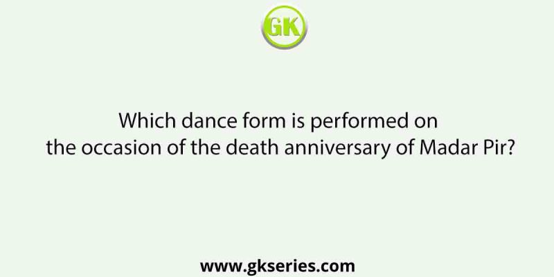 Which dance form is performed on the occasion of the death anniversary of Madar Pir?
