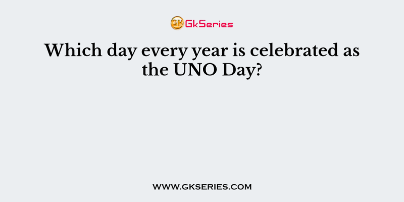 Which day every year is celebrated as the UNO Day?