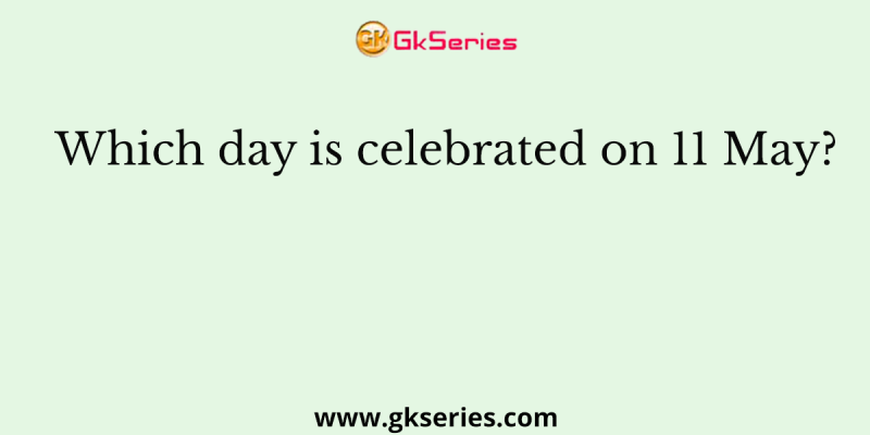 Which day is celebrated on 11 May?