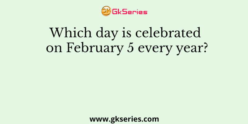 Which day is celebrated on February 5 every year?