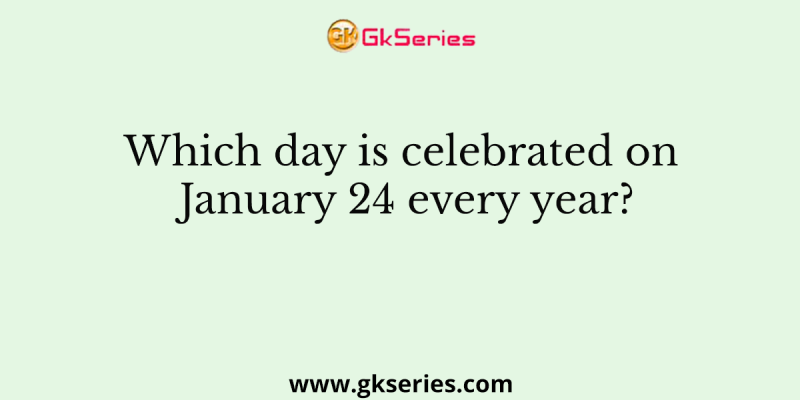 Which day is celebrated on January 24 every year?