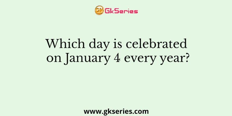 Which day is celebrated on January 4 every year?