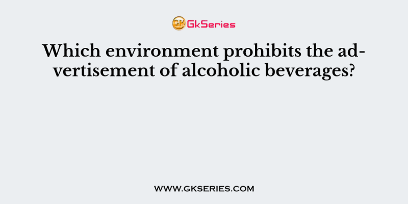 Which environment prohibits the advertisement of alcoholic beverages?