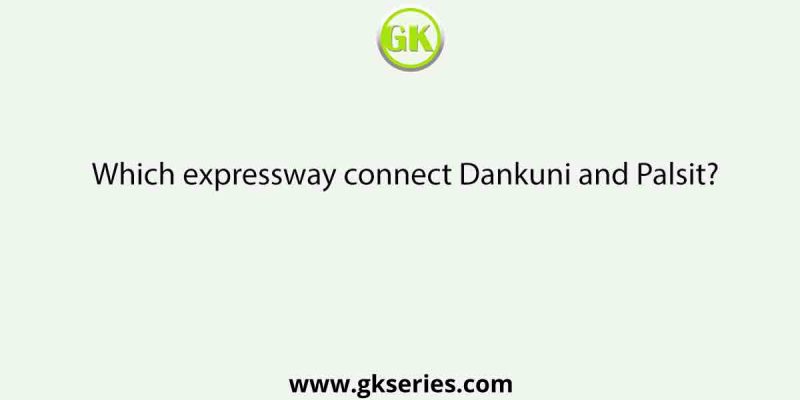 Which expressway connect Dankuni and Palsit?