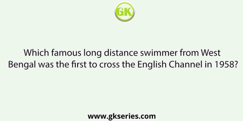 Which famous long distance swimmer from West Bengal was the first to cross the English Channel in 1958?