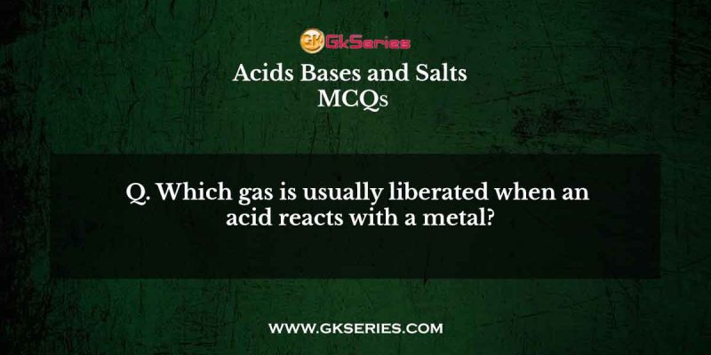 Which gas is usually liberated when an acid reacts with a metal?