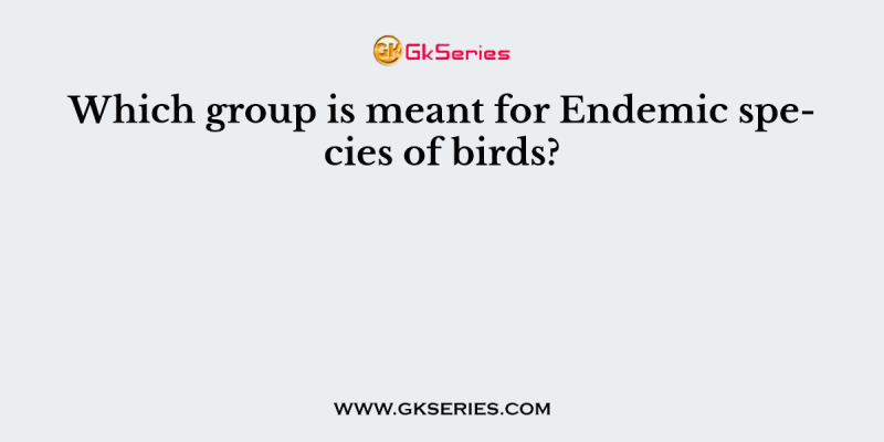 Which group is meant for Endemic species of birds?
