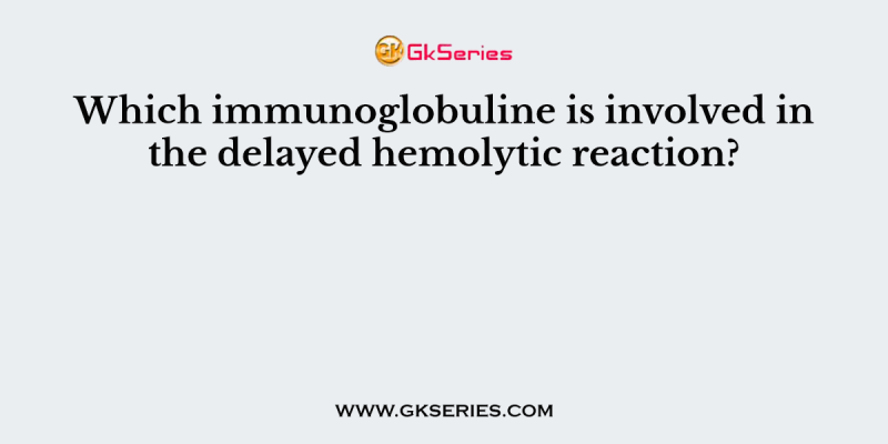 Which immunoglobuline is involved in the delayed hemolytic reaction?