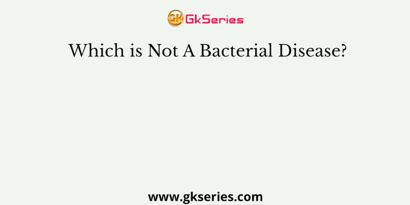 Which is Not A Bacterial Disease?