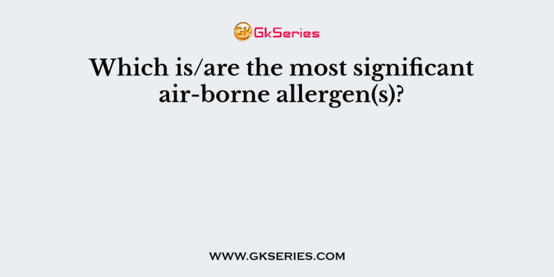 Which is/are the most significant air-borne allergen(s)?