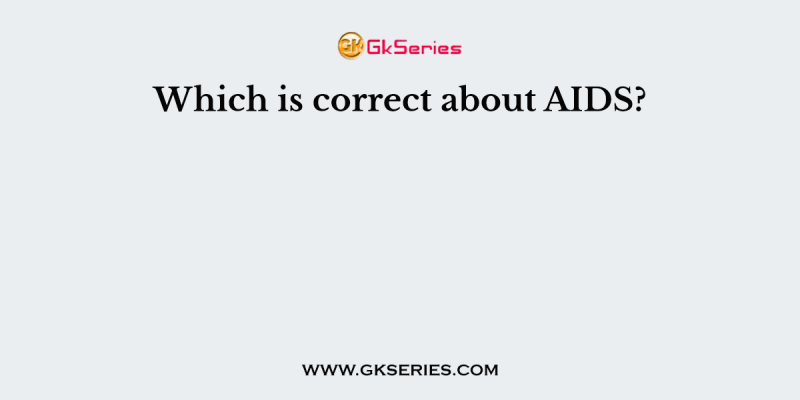 Which is correct about AIDS?