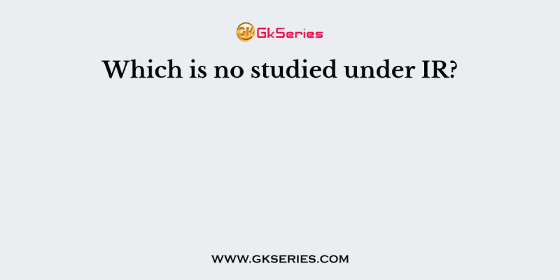 Which is no studied under IR?