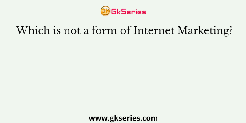 Which is not a form of Internet Marketing?