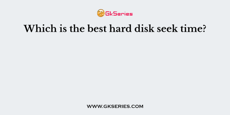Which is the best hard disk seek time?