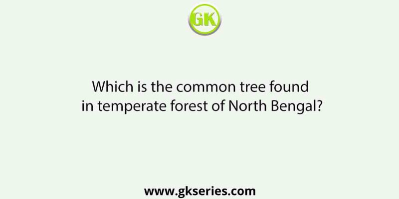 Which is the common tree found in temperate forest of North Bengal?