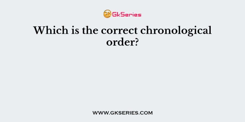 Which is the correct chronological order?