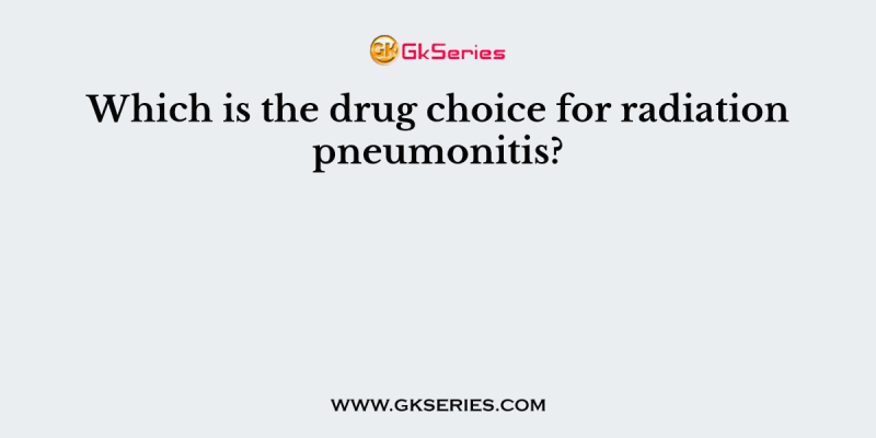 Which is the drug choice for radiation pneumonitis?