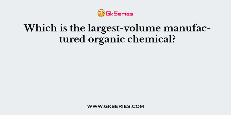Which is the largest-volume manufactured organic chemical?