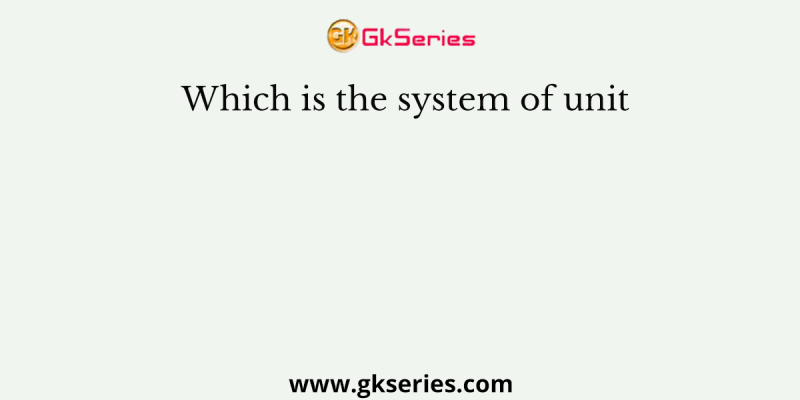 Which is the system of unit
