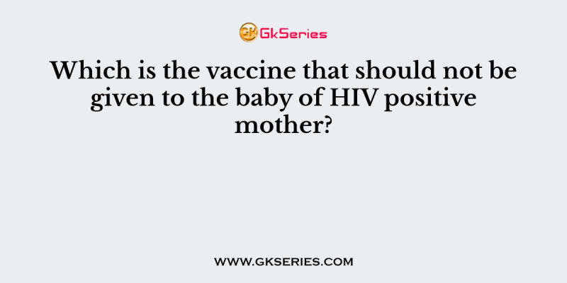 Which is the vaccine that should not be given to the baby of HIV positive mother?