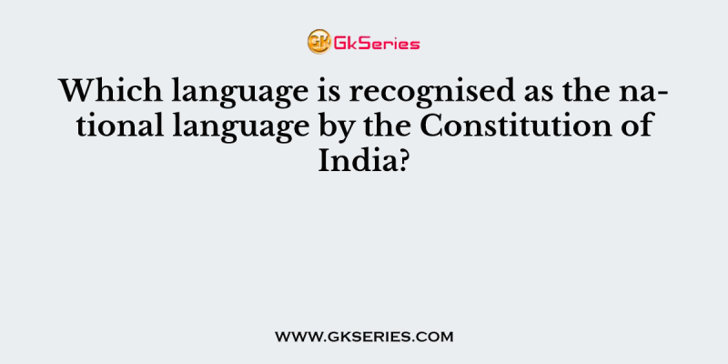 Which language is recognised as the national language by the Constitution of India?
