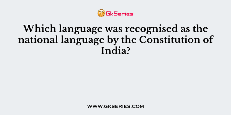 Which language was recognised as the national language by the Constitution of India?