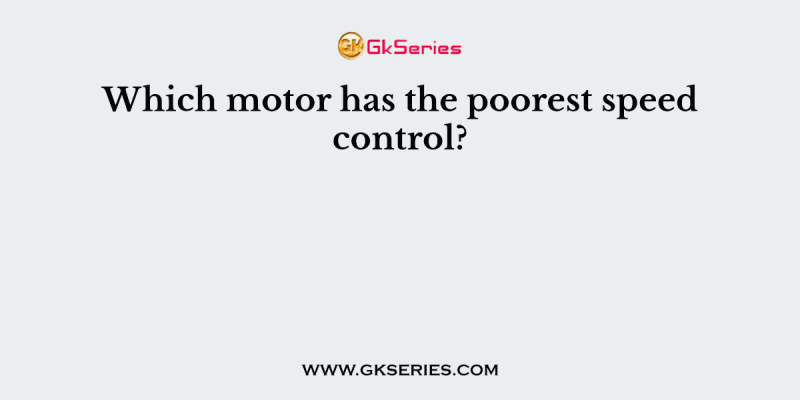 Which motor has the poorest speed control?