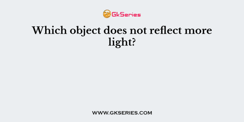Which object does not reflect more light?